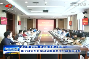 四川科教频道：电子科大召开学习全国教育大会精神座谈会