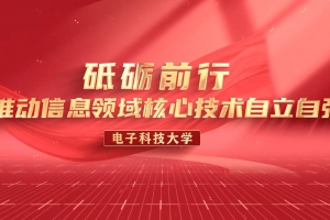 这堂课，听成电人讲述信息领域核心技术自立自强！