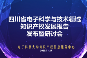 《四川省电子科学与技术领域知识产权发展报告》发布暨研讨会举行